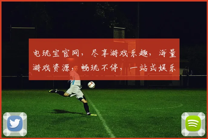 电玩宝官网，尽享游戏乐趣，海量游戏资源，畅玩不停，一站式娱乐平台，体验非凡