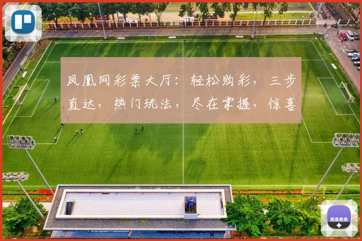 凤凰网彩票大厅：轻松购彩，三步直达，热门玩法，尽在掌握，惊喜不断，不容错过，快来体验